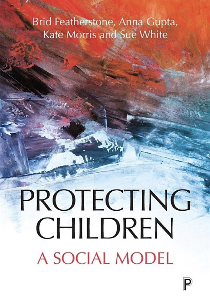 Book Review: Protecting Children: A Social Model by Brid Featherstone, Anna Gupta, Kate Morris and Sue White (2018)